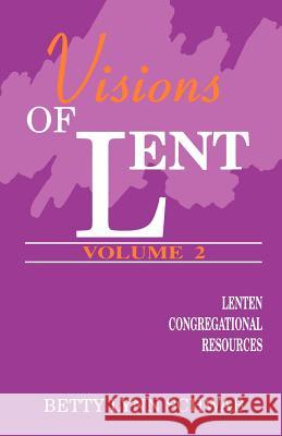 Visions of Lent, Vol. Two: Lenten Congregational Resources Betty Lynn Schwab 9780788002915 C S S Publishing Company