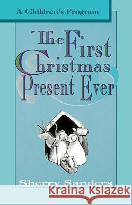 The First Christmas Present Ever: A Children's Program Sherry Sanders 9780788005732 CSS Publishing Company