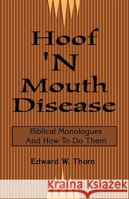 Hoof 'n Mouth Disease: Biblical Monologues and How to Do Them Edward W. Thorn Raymond Bailey 9780788011672 CSS Publishing Company