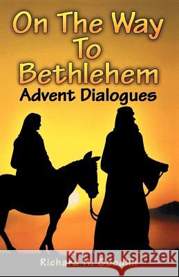 On The Way To Bethlehem: Advent Dialogues Goodlin, Richard H. 9780788012853 CSS Publishing Company