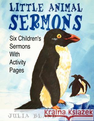 Little Animal Sermons: Six Children's Sermons With Activity Pages Bland, Julia 9780788013492 CSS Publishing Company