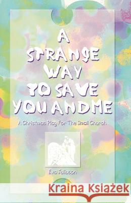 A Strange Way To Save You And Me: A Christmas Play For The Small Church Juliuson, Eva 9780788015212 C S S Publishing Company