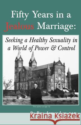 Fifty Years in a Jealous Marriage: Seeking a Healthy Sexuality in a World of Power and Control James Lex Ann M. Ennis 9780788020612 CSS Publishing Company