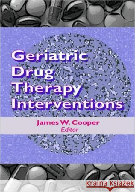 Geriatric Drug Therapy Interventions J. W. Cooper James W. Cooper 9780789003942 Haworth Press