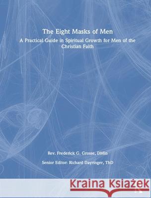 The Eight Masks of Men: A Practical Guide in Spiritual Growth for Men of the Christian Faith Dayringer, Richard L. 9780789004154 Haworth Pastoral Press