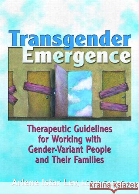 Transgender Emergence: Therapeutic Guidelines for Working with Gender-Variant People and Their Families Lev, Arlene Istar 9780789007087 Haworth Press