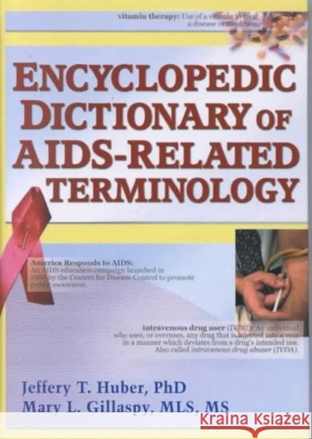 Encyclopedic Dictionary of AIDS-Related Terminology Jeffrey T. Huber Mary L. Gillaspy Jeffery T. Huber 9780789007148 Haworth Press