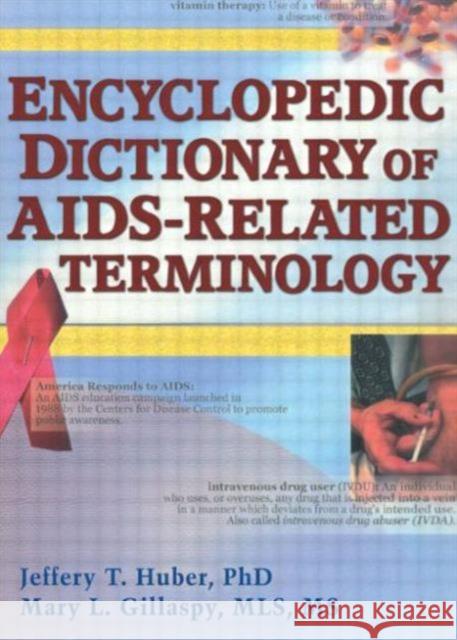 Encyclopedic Dictionary of AIDS-Related Terminology Jeffrey T. Huber Mary L. Gillaspy Jeffery T. Huber 9780789012074 Haworth Press