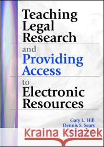 Teaching Legal Research and Providing Access to Electronic Resources Gary L. Hill 9780789013699 Routledge