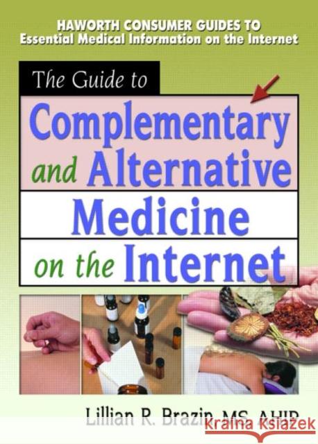 The Guide to Complementary and Alternative Medicine on the Internet Lillian R. Brazin 9780789015709 Haworth Press
