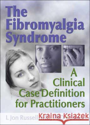 The Fibromyalgia Syndrome: A Clinical Case Definition for Practitioners: A Clinical Case Definition for Practitioners Russell, Irwin Jon 9780789025746 Haworth Press