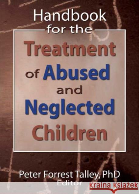 Handbook for the Treatment of Abused and Neglected Children P. Forrest Talley 9780789026774 Haworth Social Work