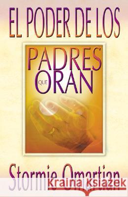 El Poder de Los Padres Que Oran = Power of a Praying Parent Omartian, Stormie 9780789909367 Spanish House
