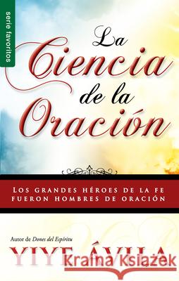 La Ciencia de la Oración - Serie Favoritos Ávila, Yiye 9780789910820 Editorial Unilit