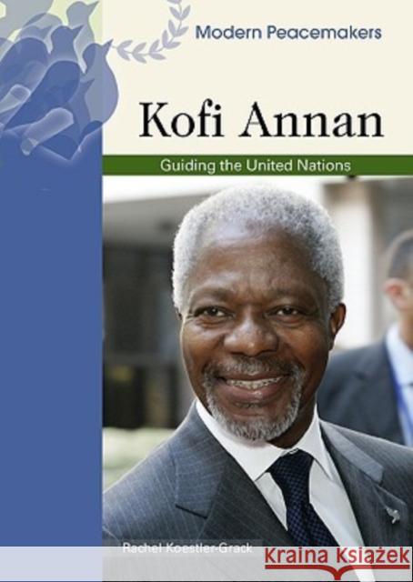 Kofi Annan: Guiding the United Nations Koestler-Grack, Rachel A. 9780791089965 Chelsea House Publications