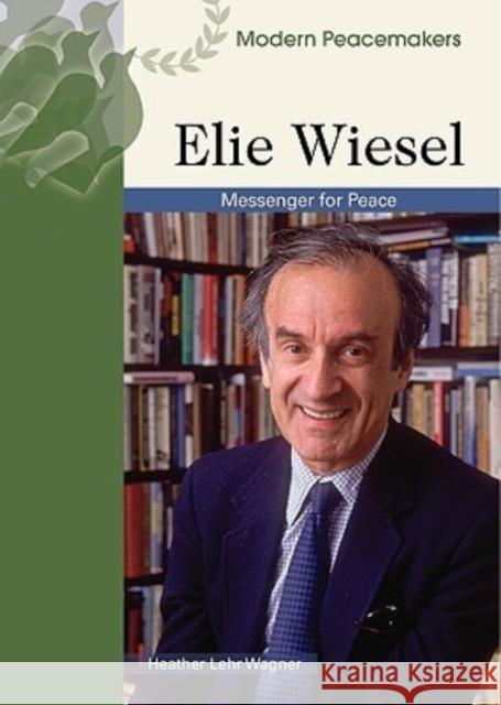Elie Wiesel: Messenger of Peace Heather Lehr Wagner 9780791092200 Chelsea House Publications