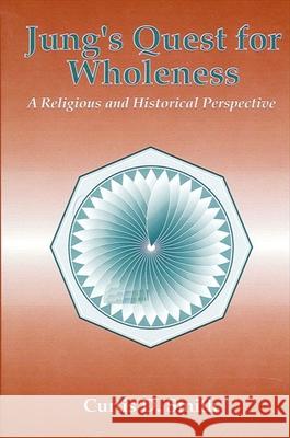 Jung's Quest for Wholeness: A Religious and Historical Perspective Curtis D. Smith 9780791402382 State University of New York Press