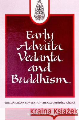 Early Advaita Vedanta and Buddhism: The Mahayana Context of the Gaudapadiya-Karika Richard King   9780791425145 State University of New York Press