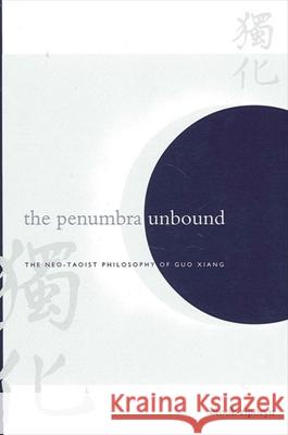The Penumbra Unbound: The Neo-Taoist Philosophy of Guo Xiang Brook Ziporyn 9780791456620 State University of New York Press