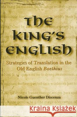 The King's English: Strategies of Translation in the Old English Boethius Nicole Guenther Discenza 9780791464472 State University of New York Press