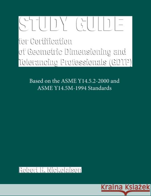 Study Guide for the Certification of Geometric Dimensioning and Tolerancing Professionals (Gdtp) Nickolaisen, Robert H. 9780791801888 American Society of Mechanical Engineers