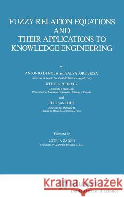 Fuzzy Relation Equations and Their Applications to Knowledge Engineering Antonio D Witold Pedrycz Salvatore Sessa 9780792303077 Springer