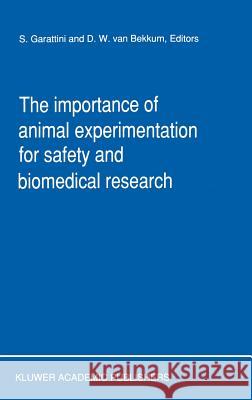 The Importance of Animal Experimentation for Safety and Biomedical Research S. Garattini D. W. Va Silvio Garattini 9780792305149 Springer