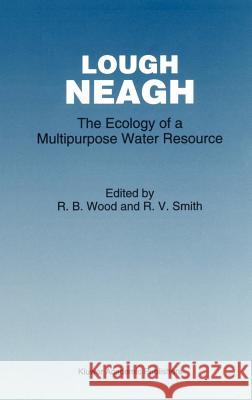 Lough Neagh: The Ecology of a Multipurpose Water Resource Wood, R. B. 9780792321125 Springer
