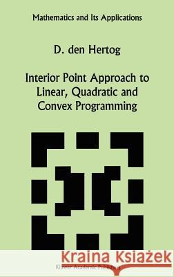 Interior Point Approach to Linear, Quadratic and Convex Programming: Algorithms and Complexity Den Hertog, D. 9780792327349 Kluwer Academic Publishers