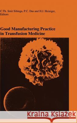 Good Manufacturing Practice in Transfusion Medicine: Proceedings of the Eighteenth International Symposium on Blood Transfusion, Groningen 1993, Organ Smit Sibinga, C. Th 9780792330097 Kluwer Academic Publishers