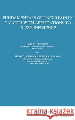 Fundamentals of Uncertainty Calculi with Applications to Fuzzy Inference Michel Grabisch Elbert A. Walker Hung T. Nguyen 9780792331759 Springer