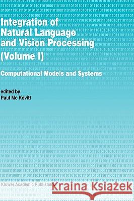 Integration of Natural Language and Vision Processing: Computational Models and Systems Mc Kevitt, Paul 9780792333791 Springer