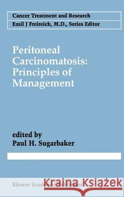 Peritoneal Carcinomatosis: Principles of Management Paul Ed. Sugarbaker Paul H. Sugarbaker 9780792337270 Springer