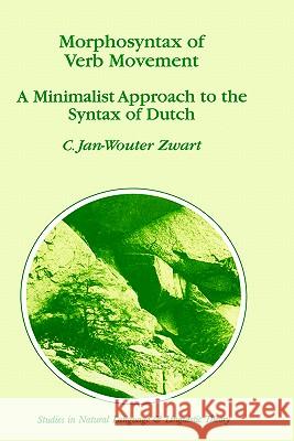 Morphosyntax of Verb Movement: A Minimalist Approach to the Syntax of Dutch Zwart, J. -W 9780792342632 Kluwer Academic Publishers
