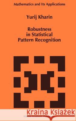 Robustness in Statistical Pattern Recognition Yurij Kharin Iu S. Kharin Y. Kharin 9780792342670 Kluwer Academic Publishers