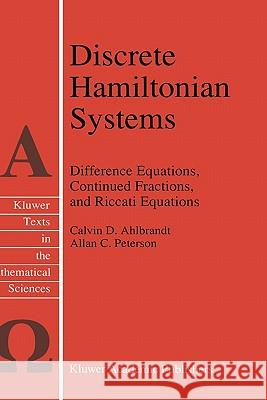 Discrete Hamiltonian Systems: Difference Equations, Continued Fractions, and Riccati Equations Ahlbrandt, Calvin 9780792342779 Kluwer Academic Publishers