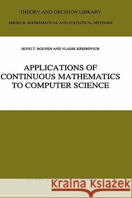 Applications of Continuous Mathematics to Computer Science Hung T. Nguyen T. Nguyen Hun V. Kreinovich 9780792347224 Kluwer Academic Publishers