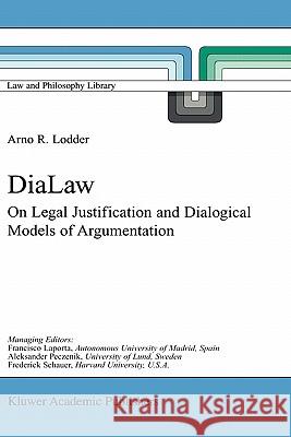 Dialaw: On Legal Justification and Dialogical Models of Argumentation Lodder, A. R. 9780792358305 Kluwer Academic Publishers