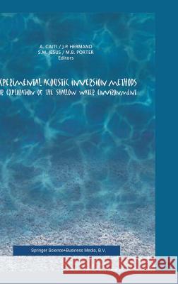 Experimental Acoustic Inversion Methods for Exploration of the Shallow Water Environment A. Caiti J. -P Hermand Andrea Caiti 9780792363057 Kluwer Academic Publishers