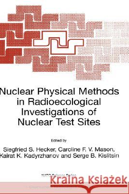 Nuclear Physical Methods in Radioecological Investigations of Nuclear Test Sites Siegfried S. Hecker Caroline F. V. Mason Kairat K. Kadyrzhanov 9780792364481 Kluwer Academic Publishers