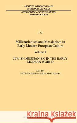 Millenarianism and Messianism in Early Modern European Culture: Volume I: Jewish Messianism in the Early Modern World Goldish, M. 9780792368502 Kluwer Academic Publishers