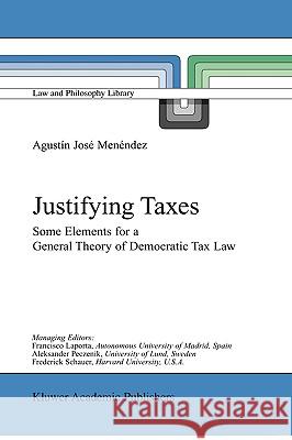 Justifying Taxes: Some Elements for a General Theory of Democratic Tax Law Menéndez, Agustín José 9780792370529 Kluwer Academic Publishers