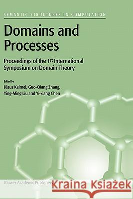 Domains and Processes: Proceedings of the 1st International Symposium on Domain Theory Shanghai, China, October 1999 Keimel, Klaus 9780792371434 Kluwer Academic Publishers