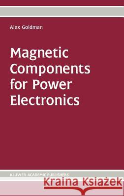 Magnetic Components for Power Electronics Alex Goldman 9780792375876 Kluwer Academic Publishers