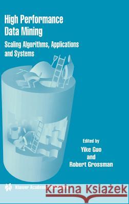 High Performance Data Mining: Scaling Algorithms, Applications and Systems Guo, Yike 9780792377450 Kluwer Academic Publishers