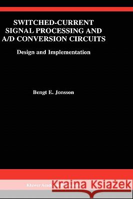 Switched-Current Signal Processing and A/D Conversion Circuits: Design and Implementation Jonsson, Bengt E. 9780792378716 Kluwer Academic Publishers