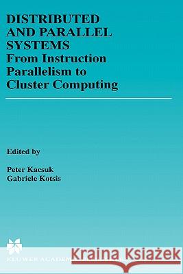 Distributed and Parallel Systems: From Instruction Parallelism to Cluster Computing Kacsuk, Péter 9780792378921 Kluwer Academic Publishers