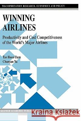 Winning Airlines: Productivity and Cost Competitiveness of the World's Major Airlines Tae Hoon Oum 9780792380108 Kluwer Academic Publishers