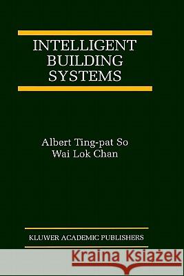 Intelligent Building Systems Albert Ting-Pa Lok Chan Wa Albert Ting-Pat So 9780792384915 Kluwer Academic Publishers