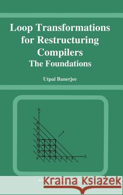 Loop Transformations for Restructuring Compilers: The Foundations Banerjee, Utpal 9780792393184 Springer
